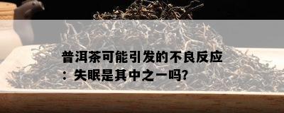 普洱茶可能引发的不良反应：失眠是其中之一吗？