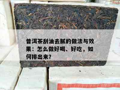 普洱茶刮油去腻的做法与效果：怎么做好喝、好吃，怎样排出来？