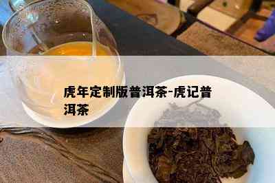 虎年定制版普洱茶-虎记普洱茶