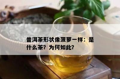 普洱茶形状像菠萝一样：是什么茶？为何如此？