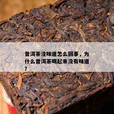 普洱茶没味道怎么回事，为什么普洱茶喝起来不存在味道？