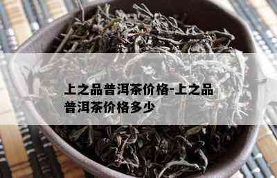 上之品普洱茶价格-上之品普洱茶价格多少