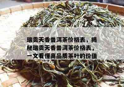 瑞贡天香普洱茶价格表，揭秘瑞贡天香普洱茶价格表，一文看懂高品质茶叶的价值