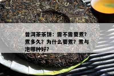 普洱茶茶饼：需不需要煮？煮多久？为什么要煮？煮与泡哪种好？