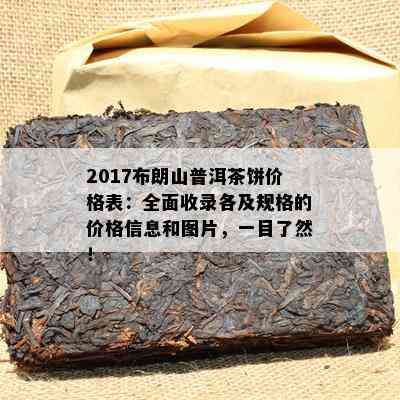 2017布朗山普洱茶饼价格表：全面收录各及规格的价格信息和图片，一目了然！