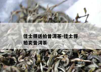 佳士得送拍普洱茶-佳士得拍卖普洱茶