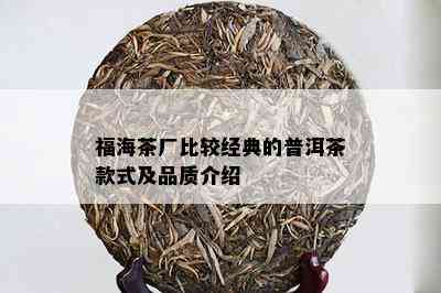 福海茶厂比较经典的普洱茶款式及品质介绍