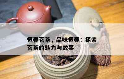 恒春茗茶，品味恒春：探索茗茶的魅力与故事