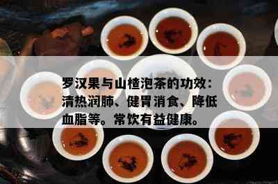 罗汉果与山楂泡茶的功效：清热润肺、健胃消食、降低血脂等。常饮有益健康。