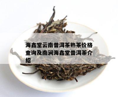 海鑫堂云南普洱茶熟茶价格查询及南涧海鑫堂普洱茶介绍