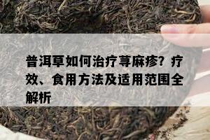 普洱草怎样治疗荨麻疹？疗效、食用方法及适用范围全解析