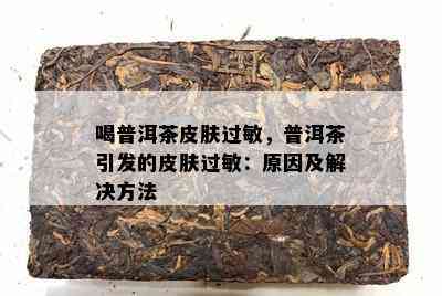 喝普洱茶皮肤过敏，普洱茶引发的皮肤过敏：起因及解决方法