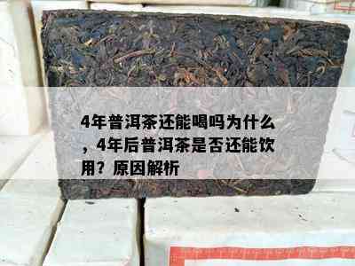 4年普洱茶还能喝吗为什么，4年后普洱茶是否还能饮用？原因解析