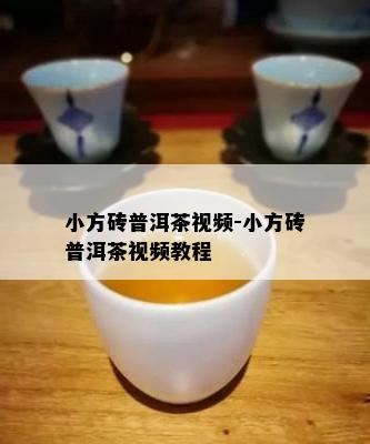 小方砖普洱茶视频-小方砖普洱茶视频教程