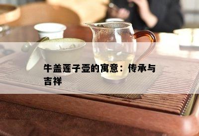 牛盖莲子壶的寓意：传承与吉祥