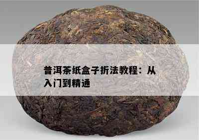 普洱茶纸盒子折法教程：从入门到精通