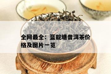 全网最全：蓝靛塘普洱茶价格及图片一览