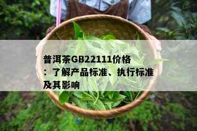 普洱茶GB22111价格：熟悉产品标准、实行标准及其作用