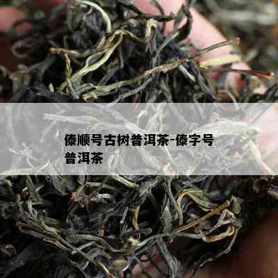 傣顺号古树普洱茶-傣字号普洱茶