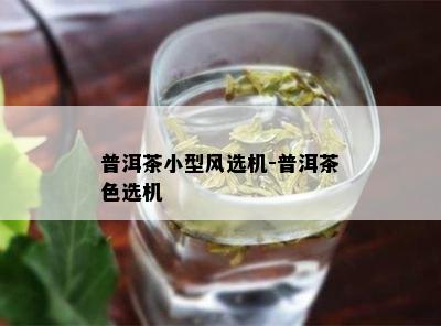 普洱茶小型风选机-普洱茶色选机