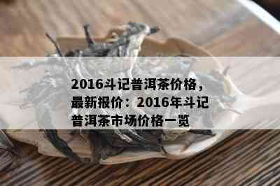 2016斗记普洱茶价格，最新报价：2016年斗记普洱茶市场价格一览