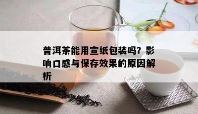 普洱茶能用宣纸包装吗？作用口感与保存效果的起因解析