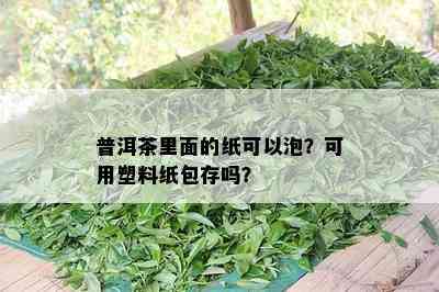 普洱茶里面的纸可以泡？可用塑料纸包存吗？