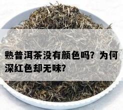 熟普洱茶不存在颜色吗？为何深红色却无味？