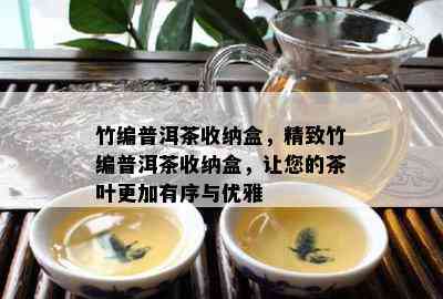 竹编普洱茶收纳盒，精致竹编普洱茶收纳盒，让您的茶叶更加有序与优雅