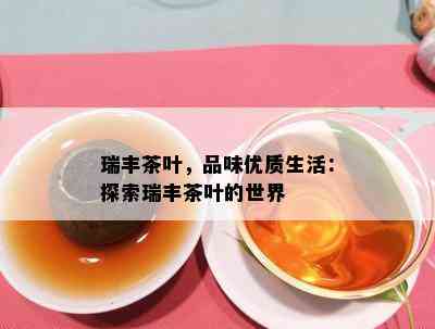 瑞丰茶叶，品味优质生活：探索瑞丰茶叶的世界