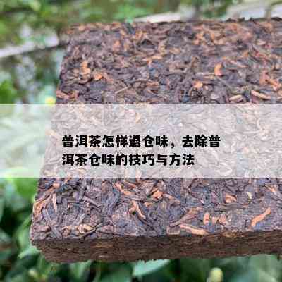 普洱茶怎样退仓味，去除普洱茶仓味的技巧与方法