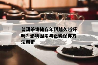 普洱茶饼储存年限越久越好吗？作用因素与正保证存方法解析