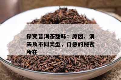 探究普洱茶甜味：起因、消失及不同类型，口感的秘密所在