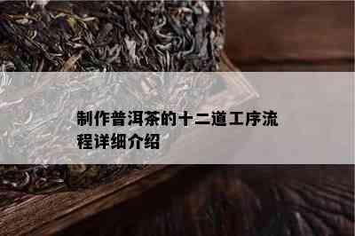 制作普洱茶的十二道工序流程详细介绍