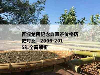 百濮龙团纪念典藏茶价格历史对比：2006-2015年全面解析