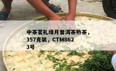 中茶茗礼缘月普洱茶熟茶，357克装，CTM8623号