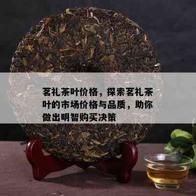 茗礼茶叶价格，探索茗礼茶叶的市场价格与品质，助你做出明智购买决策