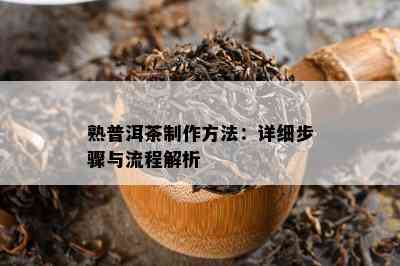 熟普洱茶制作方法：详细步骤与流程解析