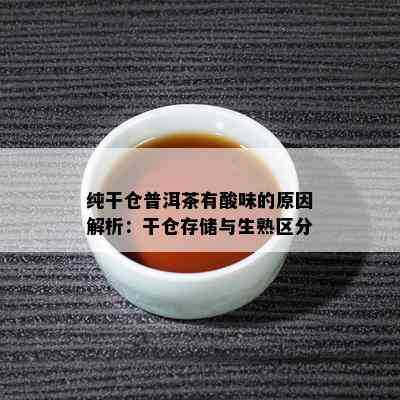 纯干仓普洱茶有酸味的起因解析：干仓存储与生熟区分