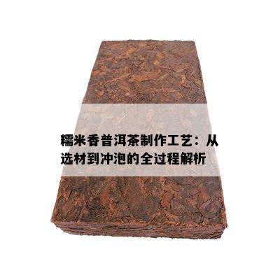 糯米香普洱茶制作工艺：从选材到冲泡的全过程解析