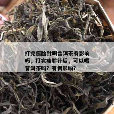 打完瘦脸针喝普洱茶有作用吗，打完瘦脸针后，可以喝普洱茶吗？有何作用？