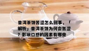 普洱茶饼苦涩怎么回事，「解析」普洱茶饼为何会苦涩？影响口感的因素有哪些