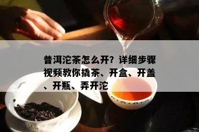 普洱沱茶怎么开？详细步骤视频教你撬茶、开盒、开盖、开瓶、弄开沱