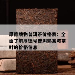 厚德载物普洱茶价格表：全面熟悉厚德号普洱熟茶与茶叶的价格信息