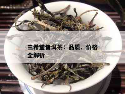 三希堂普洱茶：品质、价格全解析