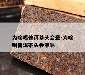 为啥喝普洱茶头会晕-为啥喝普洱茶头会晕呢