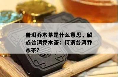 普洱乔木茶是什么意思，解惑普洱乔木茶：何谓普洱乔木茶？