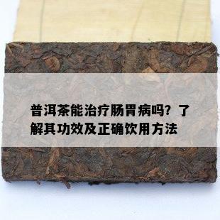 普洱茶能治疗肠胃病吗？了解其功效及正确饮用方法