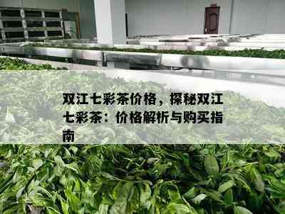 双江七彩茶价格，探秘双江七彩茶：价格解析与购买指南