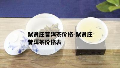 聚贤庄普洱茶价格-聚贤庄普洱茶价格表